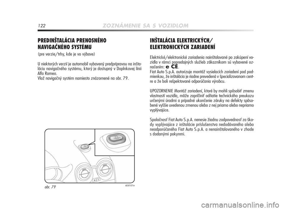 Alfa Romeo MiTo 2010 Návod na použitie a údržbu (in Slovakian) 122ZOZNÁMENIE SA S VOZIDLOM
INŠTALÁCIA ELEKTRICKÝCH/
ELEKTRONICKÝCH ZARIADENÍ
Elektrické/elektronické zariadenia nainštalované po zakúpení vo-
zidla v rámci popredajných služieb zákazn Alfa Romeo MiTo 2010 Návod na použitie a údržbu (in Slovakian) 122ZOZNÁMENIE SA S VOZIDLOM
INŠTALÁCIA ELEKTRICKÝCH/
ELEKTRONICKÝCH ZARIADENÍ
Elektrické/elektronické zariadenia nainštalované po zakúpení vo-
zidla v rámci popredajných služieb zákazn
