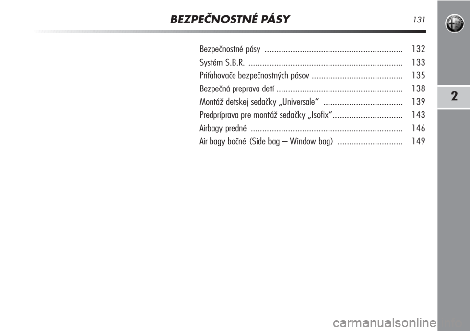 Alfa Romeo MiTo 2012  Návod na použitie a údržbu (in Slovakian) BEZPEČNOSTNÉ PÁSY131
2
Bezpečnostné pásy ........................................................... 132
Systém S.B.R.  .................................................................. 133
Pr