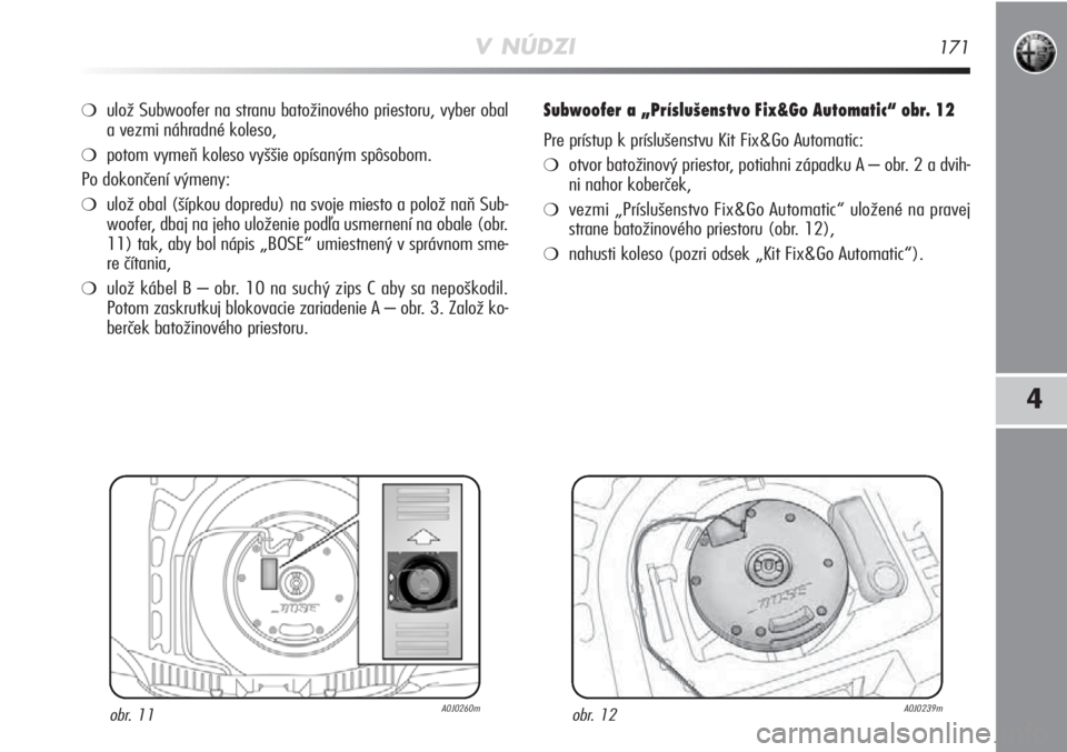 Alfa Romeo MiTo 2012 Návod na použitie a údržbu (in Slovakian) V NÚDZI171
4
❍ulož Subwoofer na stranu batožinového priestoru, vyber obal
a vezmi náhradné koleso,
❍potom vymeň koleso vyššie opísaným spôsobom.
Po dokončení výmeny:
❍ulož obal ( Alfa Romeo MiTo 2012 Návod na použitie a údržbu (in Slovakian) V NÚDZI171
4
❍ulož Subwoofer na stranu batožinového priestoru, vyber obal
a vezmi náhradné koleso,
❍potom vymeň koleso vyššie opísaným spôsobom.
Po dokončení výmeny:
❍ulož obal (
