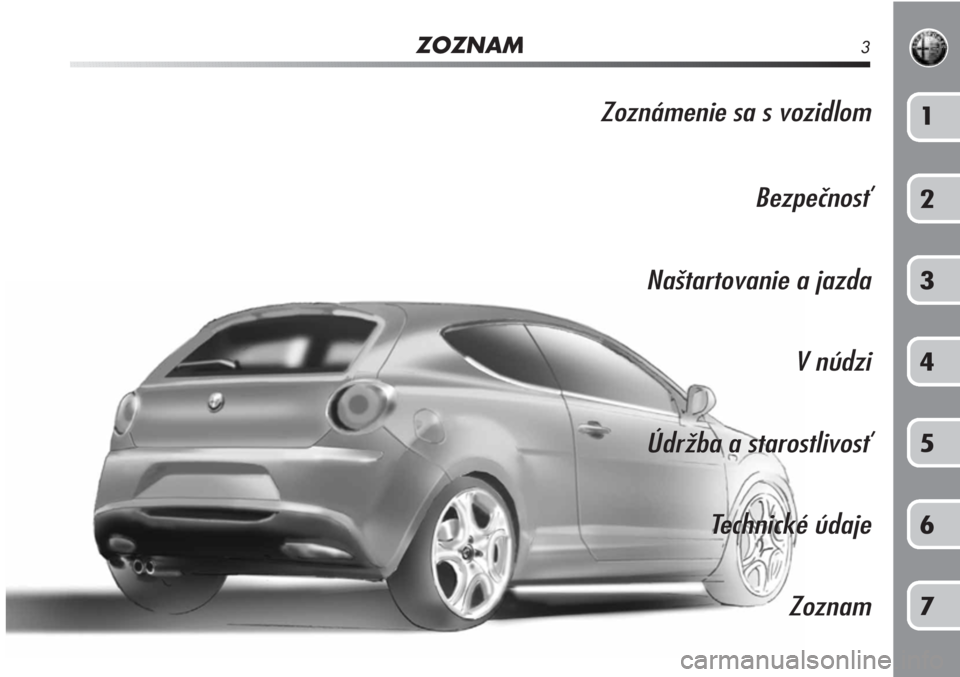 Alfa Romeo MiTo 2011  Návod na použitie a údržbu (in Slovakian) ZOZNAM3
Zoznámenie sa s vozidlomBezpečnosť
Naštartovanie a jazda V núdzi
Údržba a starostlivosť Technické údaje Zoznam 1
2
3
4
5
6
7 