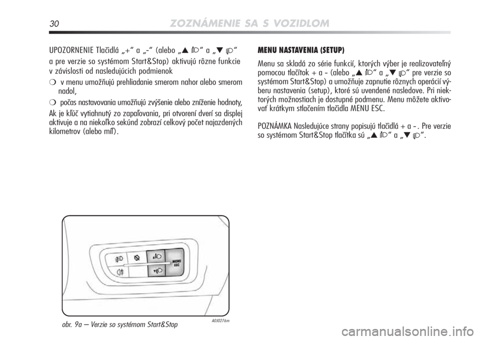 Alfa Romeo MiTo 2011  Návod na použitie a údržbu (in Slovakian) 30ZOZNÁMENIE SA S VOZIDLOM
UPOZORNENIE Tlačidlá „+“ a „-“ (alebo „▲ Ò“ a „▼ “
a pre verzie so systémom Start&Stop) aktivujú rôzne funkcie
v závislosti od nasledujúcich 