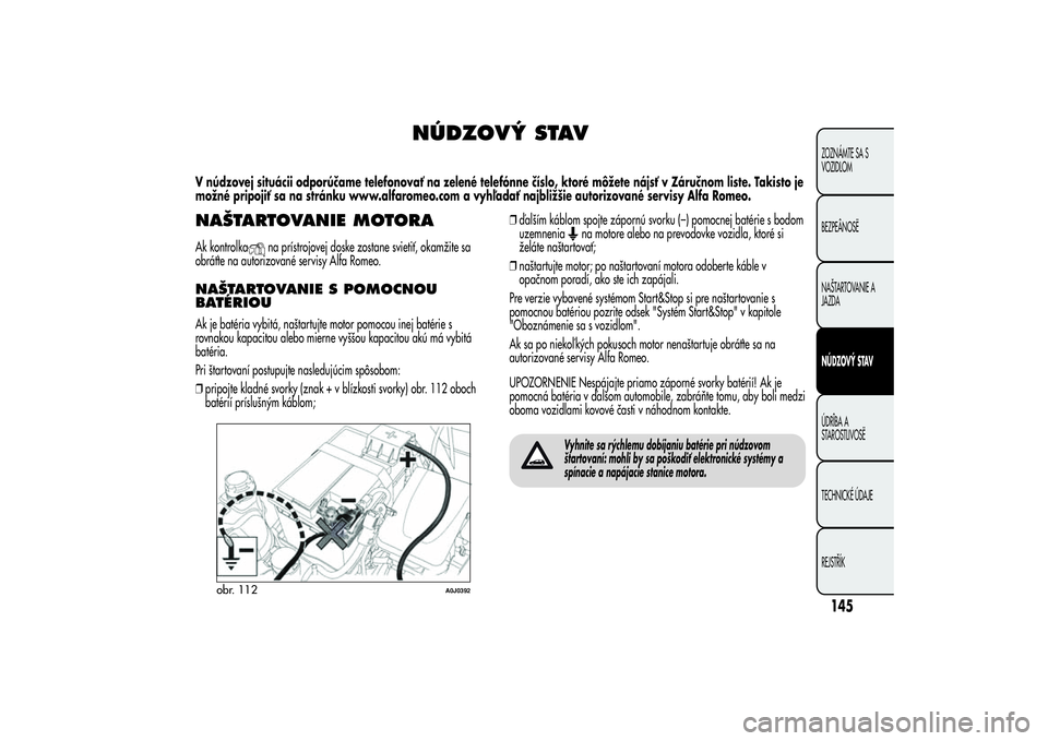 Alfa Romeo MiTo 2013  Návod na použitie a údržbu (in Slovakian) NÚDZOVÝ STAV
V núdzovej situácii odporúčame telefonovať na zelené telefónne číslo, ktoré môžete nájsť v Záručnom liste. Takisto je
možné pripojiť sa na stránku www.alfaromeo.com 