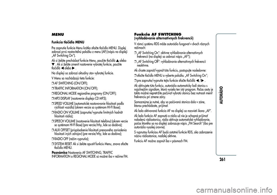 Alfa Romeo MiTo 2013 Návod na použitie a údržbu (in Slovakian) MENUFunkcia tlačidla MENU
Pre zapnutie funkcie Menu krátko stlačte tlačidlo MENU. Displej
zobrazí prvú nastaviteľnú položku z menu (AF) (nápis na displeji
„AF Switching On“).
Ak si žel Alfa Romeo MiTo 2013 Návod na použitie a údržbu (in Slovakian) MENUFunkcia tlačidla MENU
Pre zapnutie funkcie Menu krátko stlačte tlačidlo MENU. Displej
zobrazí prvú nastaviteľnú položku z menu (AF) (nápis na displeji
„AF Switching On“).
Ak si žel
