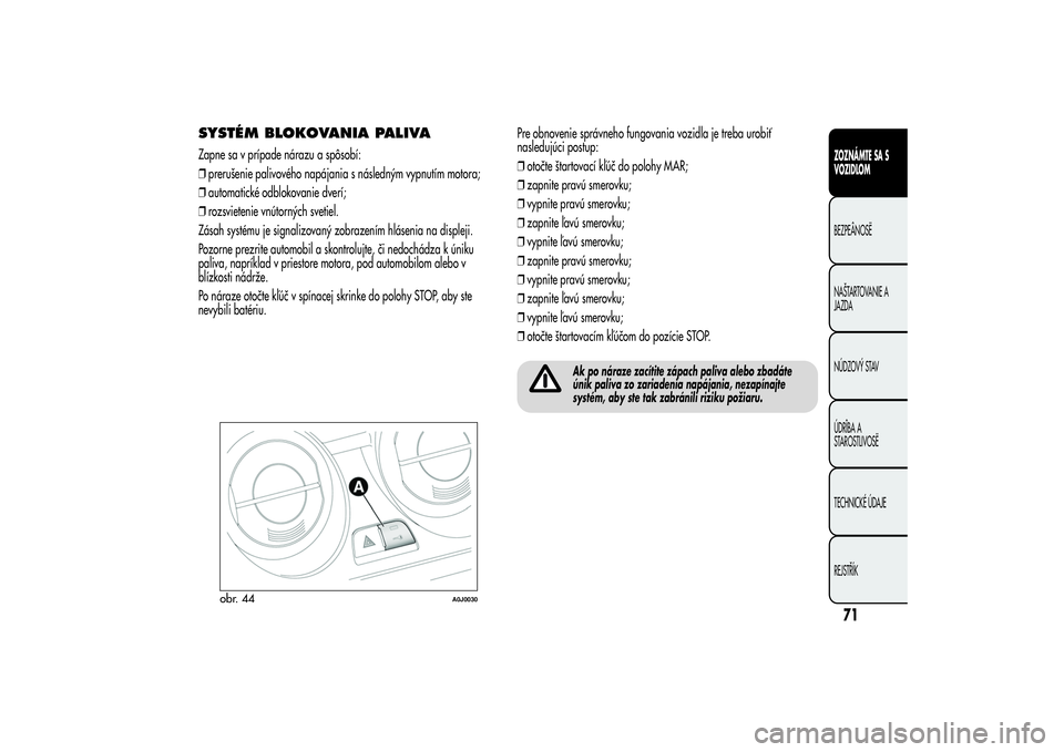 Alfa Romeo MiTo 2013 Návod na použitie a údržbu (in Slovakian) SYSTÉM BLOKOVANIA PALIVAZapne sa v prípade nárazu a spôsobí:
❒prerušenie palivového napájania s následným vypnutím motora;
❒automatické odblokovanie dverí;
❒rozsvietenie vnútornýc Alfa Romeo MiTo 2013 Návod na použitie a údržbu (in Slovakian) SYSTÉM BLOKOVANIA PALIVAZapne sa v prípade nárazu a spôsobí:
❒prerušenie palivového napájania s následným vypnutím motora;
❒automatické odblokovanie dverí;
❒rozsvietenie vnútornýc