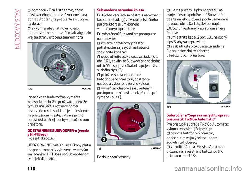Alfa Romeo MiTo 2018 Návod na použitie a údržbu (in Slovakian) pomocou kľúča 1 striedavo, podľa
očíslovaného poradia znázorneného na
obr. 100 doťahujte protiľahlé skrutky až
na doraz;
ak vymieňate zliatinové koleso,
odporúča sa namontovať ho tak Alfa Romeo MiTo 2018 Návod na použitie a údržbu (in Slovakian) pomocou kľúča 1 striedavo, podľa
očíslovaného poradia znázorneného na
obr. 100 doťahujte protiľahlé skrutky až
na doraz;
ak vymieňate zliatinové koleso,
odporúča sa namontovať ho tak