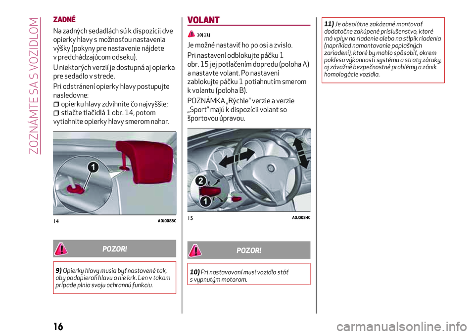Alfa Romeo MiTo 2019  Návod na použitie a údržbu (in Slovakian) ZADNÉ
Na zadných sedadlách sú k dispozícii dve
opierky hlavy s možnosťou nastavenia
výšky (pokyny pre nastavenie nájdete
v predchádzajúcom odseku).
U niektorých verzií je dostupná aj op
