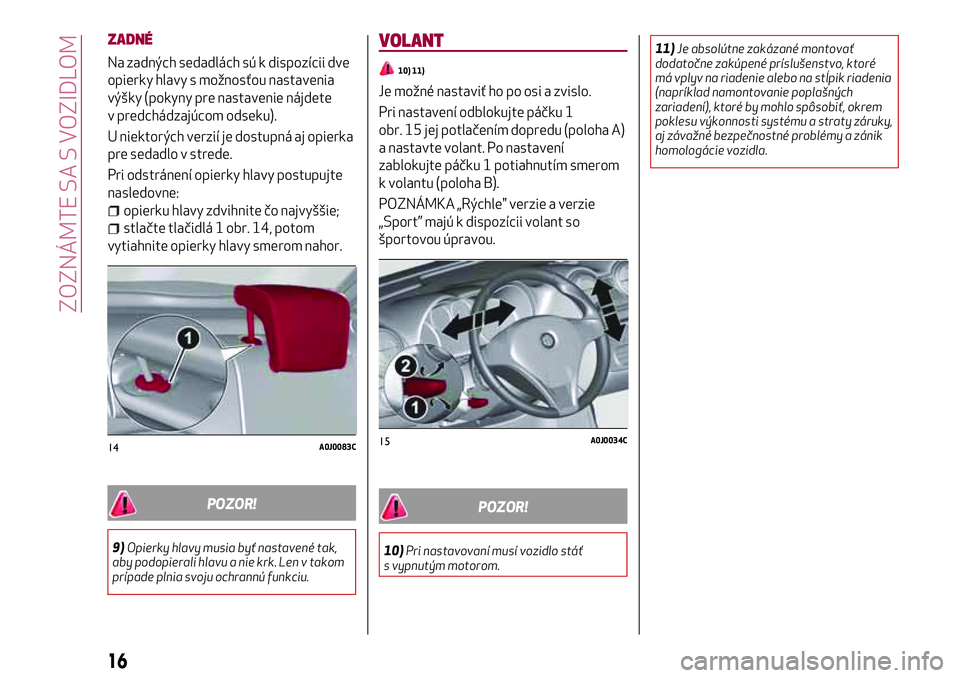 Alfa Romeo MiTo 2018  Návod na použitie a údržbu (in Slovakian) ZADNÉ
Na zadných sedadlách sú k dispozícii dve
opierky hlavy s možnosťou nastavenia
výšky (pokyny pre nastavenie nájdete
v predchádzajúcom odseku).
U niektorých verzií je dostupná aj op