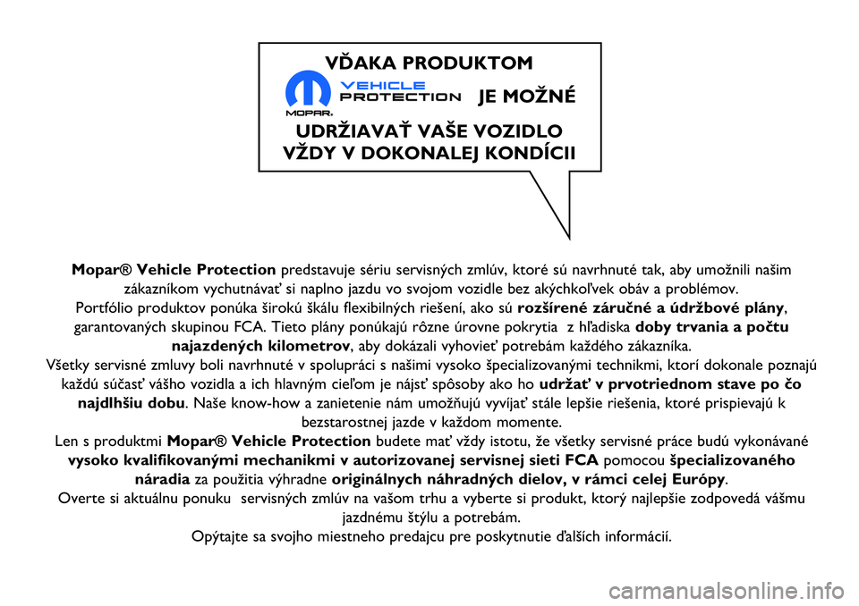 Alfa Romeo MiTo 2018 Návod na použitie a údržbu (in Slovakian) Mopar® Vehicle Protectionpredstavuje sériu servisných zmlúv, ktoré sú navrhnuté tak, aby umožnili našim
zákazníkom vychutnávať si naplno jazdu vo svojom vozidle bez akýchkoľvek obáv a Alfa Romeo MiTo 2018 Návod na použitie a údržbu (in Slovakian) Mopar® Vehicle Protectionpredstavuje sériu servisných zmlúv, ktoré sú navrhnuté tak, aby umožnili našim
zákazníkom vychutnávať si naplno jazdu vo svojom vozidle bez akýchkoľvek obáv a