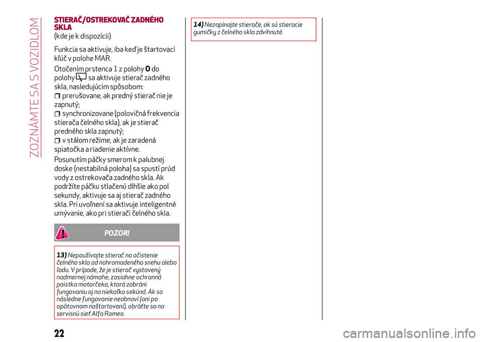 Alfa Romeo MiTo 2019  Návod na použitie a údržbu (in Slovakian) STIERAČ/OSTREKOVAČ ZADNÉHO
SKLA
(kde je k dispozícii)
Funkcia sa aktivuje, iba keď je štartovací
kľúč v polohe MAR.
Otočením prstenca 1 z polohyOdo
polohy
sa aktivuje stierač zadného
skl