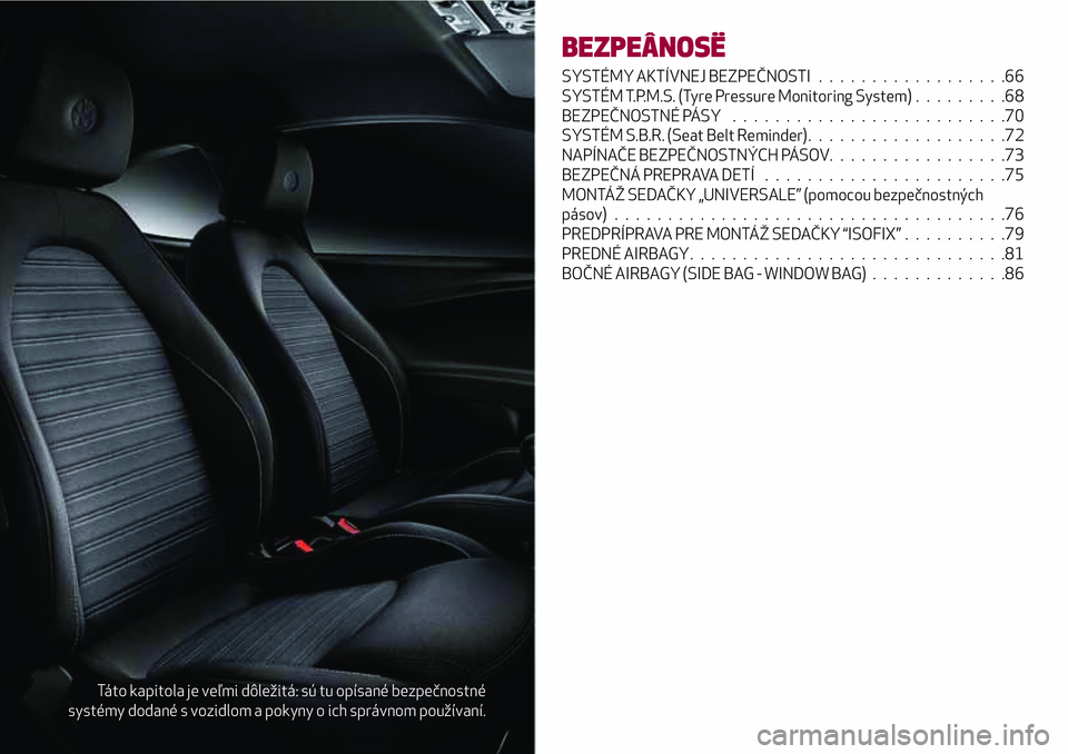 Alfa Romeo MiTo 2018 Návod na použitie a údržbu (in Slovakian) Táto kapitola je veľmi dôležitá: sú tu opísané bezpečnostné
systémy dodané s vozidlom a pokyny o ich správnom používaní.
BEZPEÂNOSË
SYSTÉMY AKTÍVNEJ BEZPEČNOSTI..................6 Alfa Romeo MiTo 2018 Návod na použitie a údržbu (in Slovakian) Táto kapitola je veľmi dôležitá: sú tu opísané bezpečnostné
systémy dodané s vozidlom a pokyny o ich správnom používaní.
BEZPEÂNOSË
SYSTÉMY AKTÍVNEJ BEZPEČNOSTI..................6