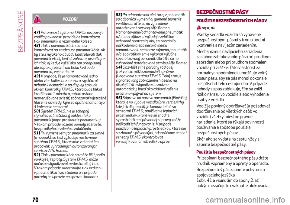 Alfa Romeo MiTo 2018 Návod na použitie a údržbu (in Slovakian) POZOR!
47)Prítomnosť systému T.P.M.S. nezbavuje
vodiča povinnosti pravidelne kontrolovať
tlak pneumatík a rezervného kolesa.
48)Tlak v pneumatikách sa musí
kontrolovať na studených pneumati Alfa Romeo MiTo 2018 Návod na použitie a údržbu (in Slovakian) POZOR!
47)Prítomnosť systému T.P.M.S. nezbavuje
vodiča povinnosti pravidelne kontrolovať
tlak pneumatík a rezervného kolesa.
48)Tlak v pneumatikách sa musí
kontrolovať na studených pneumati