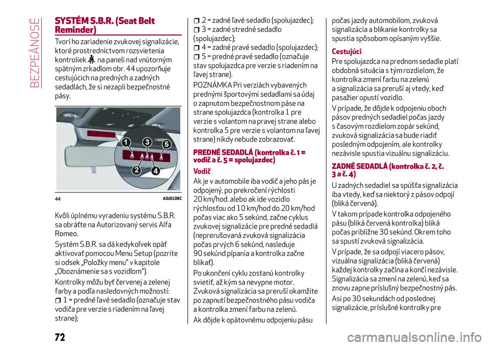 Alfa Romeo MiTo 2018 Návod na použitie a údržbu (in Slovakian) SYSTÉM S.B.R. (Seat Belt
Reminder)
Tvorí ho zariadenie zvukovej signalizácie,
ktoré prostredníctvom rozsvietenia
kontroliek
na paneli nad vnútorným
spätným zrkadlom obr. 44 upozorňuje
cestuj Alfa Romeo MiTo 2018 Návod na použitie a údržbu (in Slovakian) SYSTÉM S.B.R. (Seat Belt
Reminder)
Tvorí ho zariadenie zvukovej signalizácie,
ktoré prostredníctvom rozsvietenia
kontroliek
na paneli nad vnútorným
spätným zrkadlom obr. 44 upozorňuje
cestuj