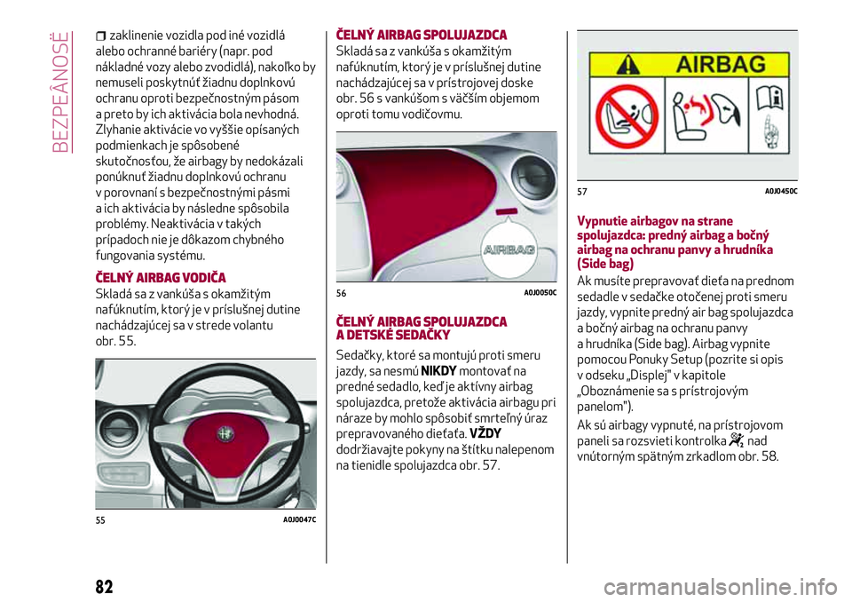 Alfa Romeo MiTo 2018 Návod na použitie a údržbu (in Slovakian) zaklinenie vozidla pod iné vozidlá
alebo ochranné bariéry (napr. pod
nákladné vozy alebo zvodidlá), nakoľko by
nemuseli poskytnúť žiadnu doplnkovú
ochranu oproti bezpečnostným pásom
a p Alfa Romeo MiTo 2018 Návod na použitie a údržbu (in Slovakian) zaklinenie vozidla pod iné vozidlá
alebo ochranné bariéry (napr. pod
nákladné vozy alebo zvodidlá), nakoľko by
nemuseli poskytnúť žiadnu doplnkovú
ochranu oproti bezpečnostným pásom
a p