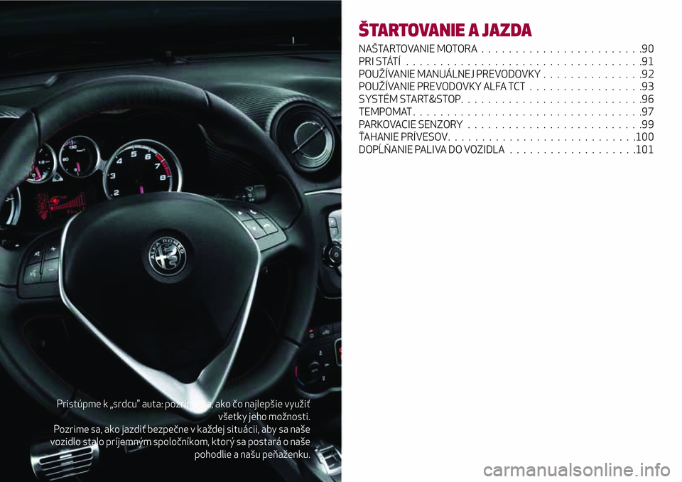 Alfa Romeo MiTo 2018 Návod na použitie a údržbu (in Slovakian) Pristúpme k „srdcu" auta: pozrime sa, ako čo najlepšie využiť
všetky jeho možnosti.
Pozrime sa, ako jazdiť bezpečne v každej situácii, aby sa naše
vozidlo stalo príjemným spoločn Alfa Romeo MiTo 2018 Návod na použitie a údržbu (in Slovakian) Pristúpme k „srdcu" auta: pozrime sa, ako čo najlepšie využiť
všetky jeho možnosti.
Pozrime sa, ako jazdiť bezpečne v každej situácii, aby sa naše
vozidlo stalo príjemným spoločn