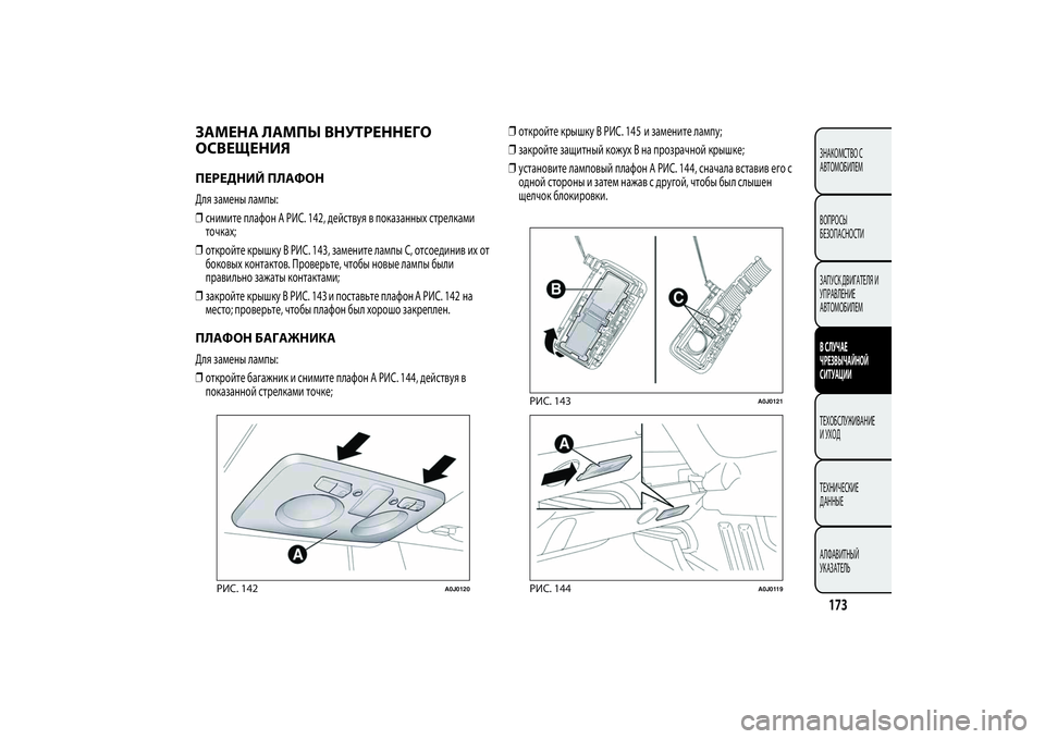 Alfa Romeo MiTo 2013  Руководство по эксплуатации и техобслуживанию (in Russian) ЗАМЕНА ЛАМПЫ ВНУТРЕННЕГО
ОСВЕЩЕНИЯПЕРЕДНИЙ ПЛАФОНДля замены лампы:
❒снимите плафон A РИС. 142, действуя в пока