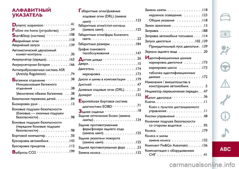 Alfa Romeo MiTo 2021  Руководство по эксплуатации и техобслуживанию (in Russian) АЛФАВИТНЫЙ
УКАЗАТЕЛЬ
Dynamic suspension............41
Follow me home (устройство).....24
Start&Stop (система)..........108
Аварийные огни.............1