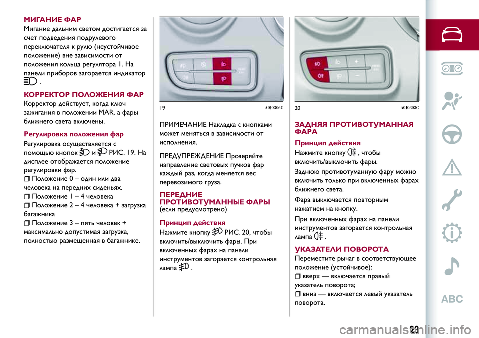 Alfa Romeo MiTo 2019  Руководство по эксплуатации и техобслуживанию (in Russian) МИГАНИЕ ФАР
Мигание дальним светом достигается за
счет подведения подрулевого
переключателя к рулю (неустой