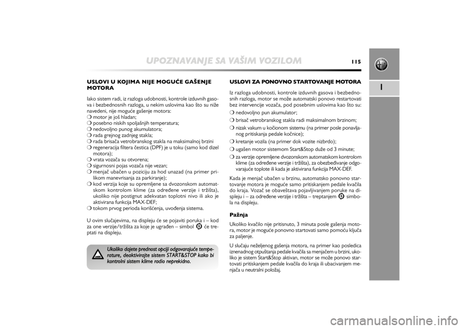 Alfa Romeo MiTo 2013  Manual de Uso e Manutenção (in Portuguese) UPOZNAVANJE SA VAŠIM VOZILOM
115
1
USLOVI U KOJIMA NIJE MOGUE GAŠENJE
M OTO R A
Iako sistem radi, iz razloga udobnosti, kontrole izduvnih gaso-
va i bezbednosnih razloga, u nekim uslovima kao što 