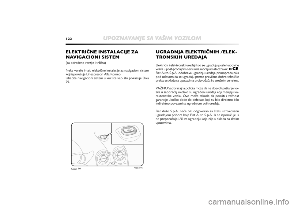 Alfa Romeo MiTo 2020  Manual de Uso e Manutenção (in Portuguese) 122
UPOZNAVANJE SA VAŠIM VOZILOM
UGRADNJA ELEKTRIČNIH /ELEK-
TRONSKIH UREčAJA Električni i elektronski uređaji koji se ugrađuju posle kupovine
vozila u post-prodajnim servisima moraju imati ozna