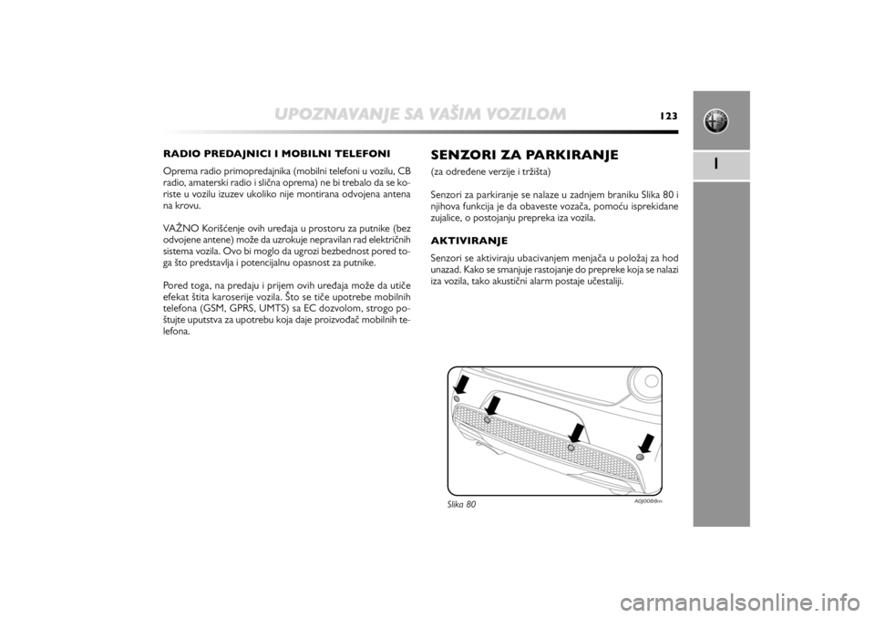 Alfa Romeo MiTo 2012  Manual de Uso e Manutenção (in Portuguese) UPOZNAVANJE SA VAŠIM VOZILOM
123
1
RADIO PREDAJNICI I MOBILNI TELEFONI
Oprema radio primopredajnika (mobilni telefoni u vozilu, CB
radio, amaterski radio i slična oprema) ne bi trebalo da se ko-
ris