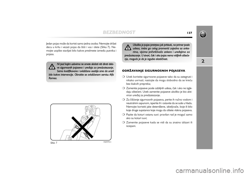 Alfa Romeo MiTo 2012  Manual de Uso e Manutenção (in Portuguese) BEZBEDNOST
137
2
ODRŽAVANJE SIGURNOSNIH POJASEVA
❍Uvek koristite sigurnosne pojaseve tako da su zategnuti i
nikako uvrnuti; nastojte da mogu slobodno da se kreću
bez ikakvih prepreka; 
❍Zamenite