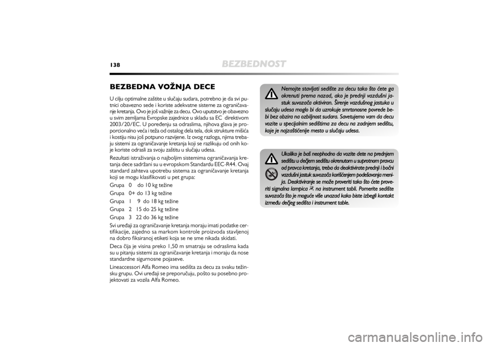 Alfa Romeo MiTo 2012  Manual de Uso e Manutenção (in Portuguese) 138
BEZBEDNOST
BEZBEDNA VOŽNJA DECE  U cilju optimalne zaštite u slučaju sudara, potrebno je da svi pu-
tnici obavezno sede i koriste adekvatne sisteme za ograničava-
nje kretanja. Ovo je još va�