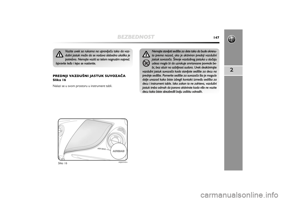 Alfa Romeo MiTo 2020  Manual de Uso e Manutenção (in Portuguese) BEZBEDNOST
147
2
PREDNJI VAZDUŠNI JASTUK SUVOZAčA
Slika 16
Nalazi se u svom prostoru u instrument tabli.
Vozite uvek sa rukama na upravljaču tako da vaz-
dušni jastuk može da se naduva slobodno u