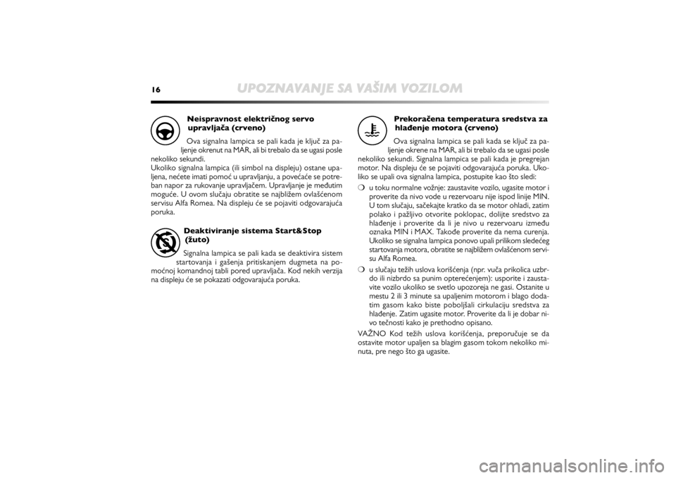 Alfa Romeo MiTo 2013 Manual de Uso e Manutenção (in Portuguese) 16
UPOZNAVANJE SA VAŠIM VOZILOM
Prekorađena temperatura sredstva za
hlaćenje motora (crveno)
Ova signalna lampica se pali kada se ključ za pa-
ljenje okrene na MAR, ali bi trebalo da se ugasi posl Alfa Romeo MiTo 2013 Manual de Uso e Manutenção (in Portuguese) 16
UPOZNAVANJE SA VAŠIM VOZILOM
Prekorađena temperatura sredstva za
hlaćenje motora (crveno)
Ova signalna lampica se pali kada se ključ za pa-
ljenje okrene na MAR, ali bi trebalo da se ugasi posl