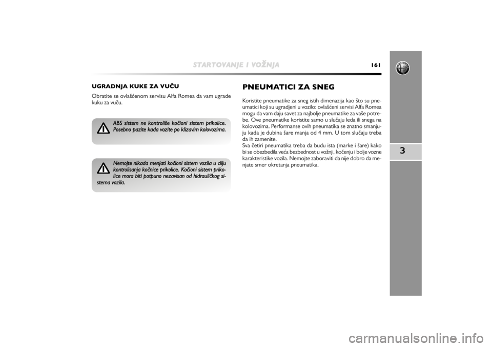 Alfa Romeo MiTo 2020  Manual de Uso e Manutenção (in Portuguese) STARTOVANJEIVO
žNJA
161
3
UGRADNJA KUKE ZA VUčU
Obratite se ovlašćenom servisu Alfa Romea da vam ugrade
kuku za vuču.
PNEUMATICI ZA SNEGKoristite pneumatike za sneg istih dimenazija kao što su p