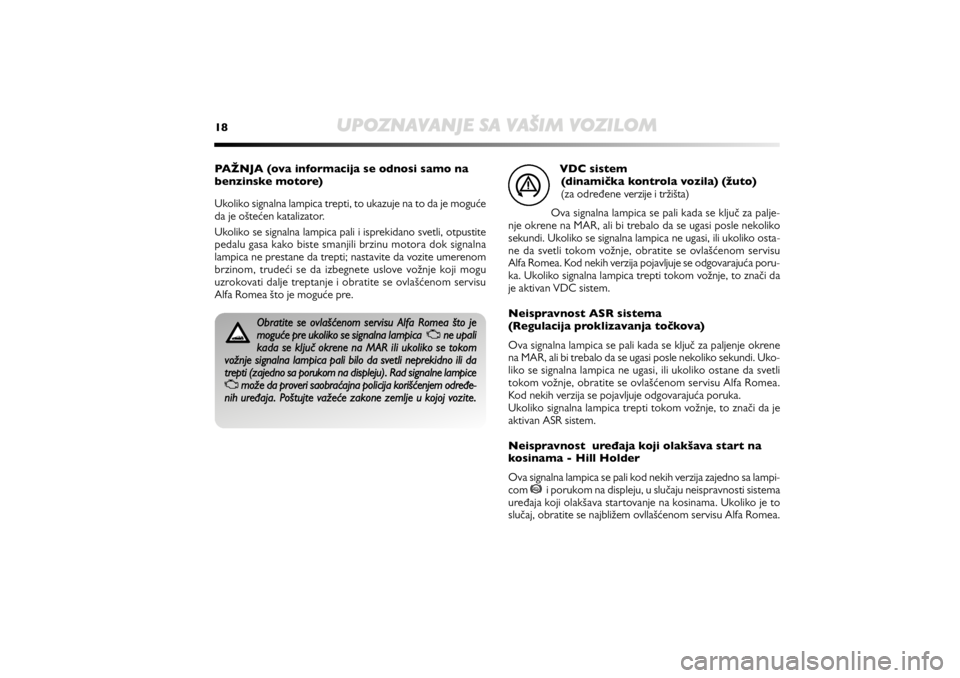 Alfa Romeo MiTo 2013 Manual de Uso e Manutenção (in Portuguese) 18
UPOZNAVANJE SA VAŠIM VOZILOM
VDC sistem
(dinamiđka kontrola vozila) (žuto)
(za određene verzije i tržišta)
Ova signalna lampica se pali kada se ključ za palje-
nje okrene na MAR, ali bi tre Alfa Romeo MiTo 2013 Manual de Uso e Manutenção (in Portuguese) 18
UPOZNAVANJE SA VAŠIM VOZILOM
VDC sistem
(dinamiđka kontrola vozila) (žuto)
(za određene verzije i tržišta)
Ova signalna lampica se pali kada se ključ za palje-
nje okrene na MAR, ali bi tre