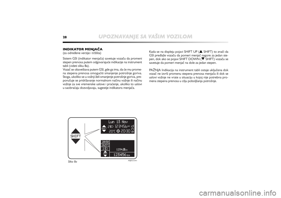 Alfa Romeo MiTo 2012  Manual de Uso e Manutenção (in Portuguese) 28
UPOZNAVANJE SA VAŠIM VOZILOM
INDIKATOR MENJAČA
(za određene verzije i tržišta)
Sistem GSI (indikator menjača) savetuje vozaču da promeni
stepen prenosa putem odgovarajuće indikacije na inst