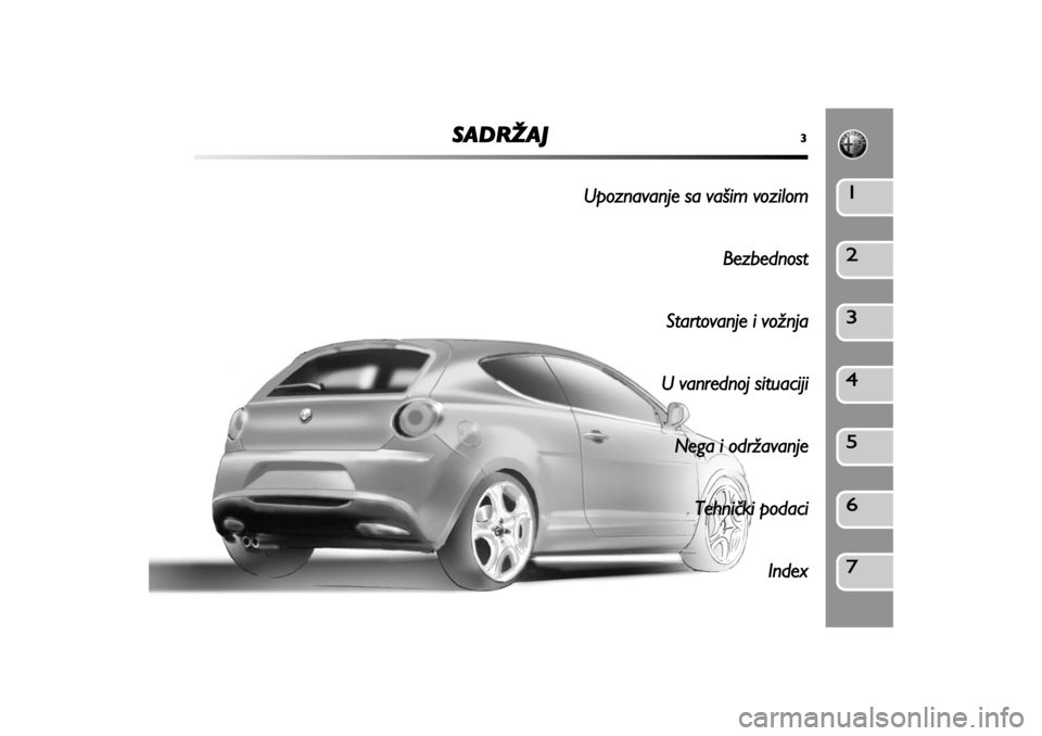 Alfa Romeo MiTo 2012  Manual de Uso e Manutenção (in Portuguese) SADRŽAJ
3
Upoznavanje sa vašim vozilom
Bezbednost
Startovanje i vožnja
U vanrednoj situaciji
Nega i održavanje  
Teh
nički podaci
Index
1234567 