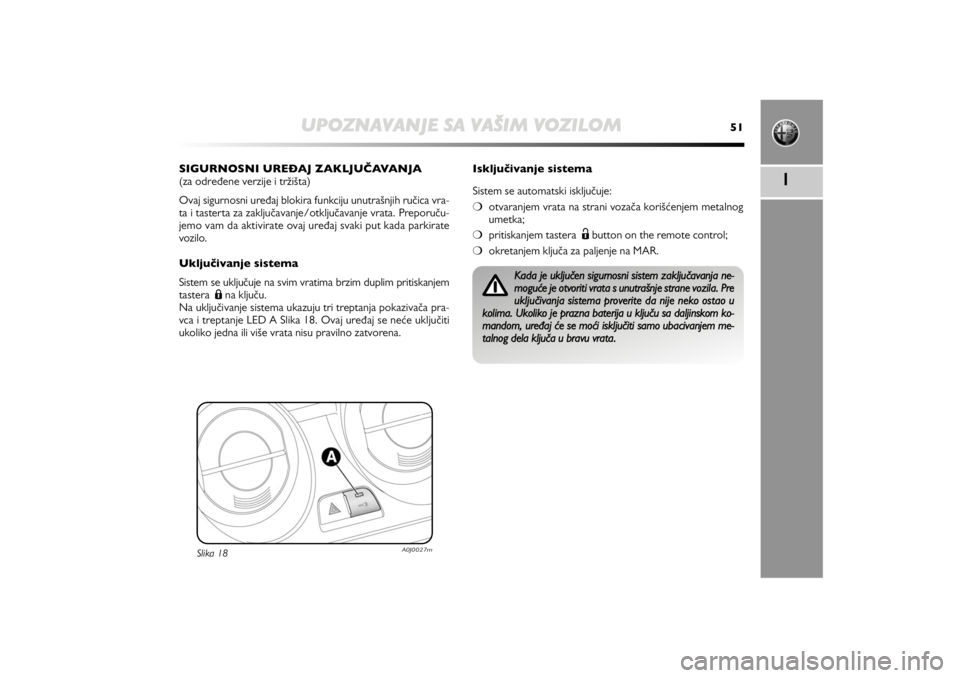 Alfa Romeo MiTo 2013  Manual de Uso e Manutenção (in Portuguese) UPOZNAVANJE SA VAŠIM VOZILOM
51
1
SIGURNOSNI UREČAJ ZAKLJUčAVANJA
(za određene verzije i tržišta)
Ovaj sigurnosni uređaj blokira funkciju unutrašnjih ručica vra-
ta i tasterta za zaključavan