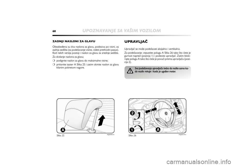 Alfa Romeo MiTo 2020 Manual de Uso e Manutenção (in Portuguese) 60
UPOZNAVANJE SA VAŠIM VOZILOM
ZADNJI NASLONI ZA GLAVU
Obezbeđena su dva naslona za glavu, podesiva po visini, za
zadnja sedišta (za podešavanje visine, videti prethodni pasus).
Kod nekih verzij Alfa Romeo MiTo 2020 Manual de Uso e Manutenção (in Portuguese) 60
UPOZNAVANJE SA VAŠIM VOZILOM
ZADNJI NASLONI ZA GLAVU
Obezbeđena su dva naslona za glavu, podesiva po visini, za
zadnja sedišta (za podešavanje visine, videti prethodni pasus).
Kod nekih verzij