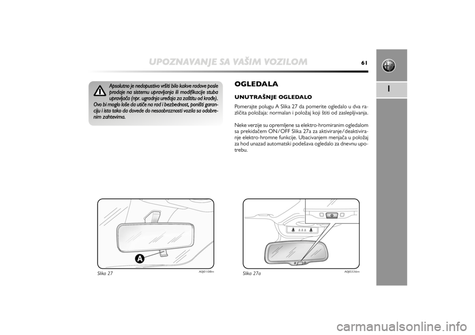 Alfa Romeo MiTo 2020 Manual de Uso e Manutenção (in Portuguese) UPOZNAVANJE SA VAŠIM VOZILOM
61
1
OGLEDALAUNUTRAŠNJE OGLEDALO
Pomerajte polugu A Slika 27 da pomerite ogledalo u dva ra-
zličita položaja: normalan i položaj koji štiti od zaslepljivanja.
Neke v Alfa Romeo MiTo 2020 Manual de Uso e Manutenção (in Portuguese) UPOZNAVANJE SA VAŠIM VOZILOM
61
1
OGLEDALAUNUTRAŠNJE OGLEDALO
Pomerajte polugu A Slika 27 da pomerite ogledalo u dva ra-
zličita položaja: normalan i položaj koji štiti od zaslepljivanja.
Neke v