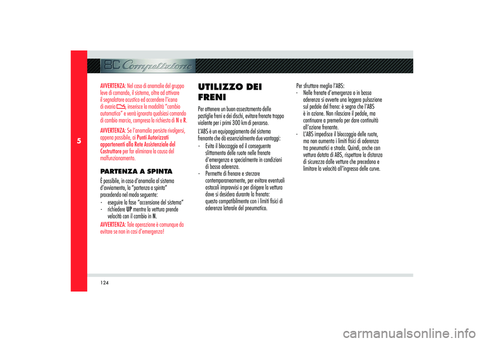 Alfa Romeo 8C 2008 Libretto Uso Manutenzione (in Italian) 124
5
AVVERTENZA: Nel caso di anomalie del gruppo
leve di comando, il sistema, oltre ad attivare
il segnalatore acustico ed accendere l’icona
di avaria
, inserisce la modalità “cambio
automa Alfa Romeo 8C 2008 Libretto Uso Manutenzione (in Italian) 124
5
AVVERTENZA: Nel caso di anomalie del gruppo
leve di comando, il sistema, oltre ad attivare
il segnalatore acustico ed accendere l’icona
di avaria
, inserisce la modalità “cambio
automa