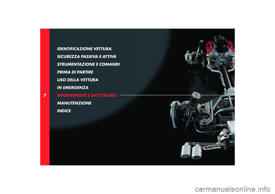 Alfa Romeo 8C 2010 Libretto Uso Manutenzione (in Italian) 7IDENTIFICAZIONE VETTURA
SICUREZZA PASSIVA E ATTIVA
STRUMENTAZIONE E COMANDI
PRIMA DI PARTIRE
USO DELLA VETTURA
IN EMERGENZA
RIFORNIMENTI E DATI TECNICI
MANUTENZIONE
INDICE Alfa Romeo 8C 2010 Libretto Uso Manutenzione (in Italian) 7IDENTIFICAZIONE VETTURA
SICUREZZA PASSIVA E ATTIVA
STRUMENTAZIONE E COMANDI
PRIMA DI PARTIRE
USO DELLA VETTURA
IN EMERGENZA
RIFORNIMENTI E DATI TECNICI
MANUTENZIONE
INDICE