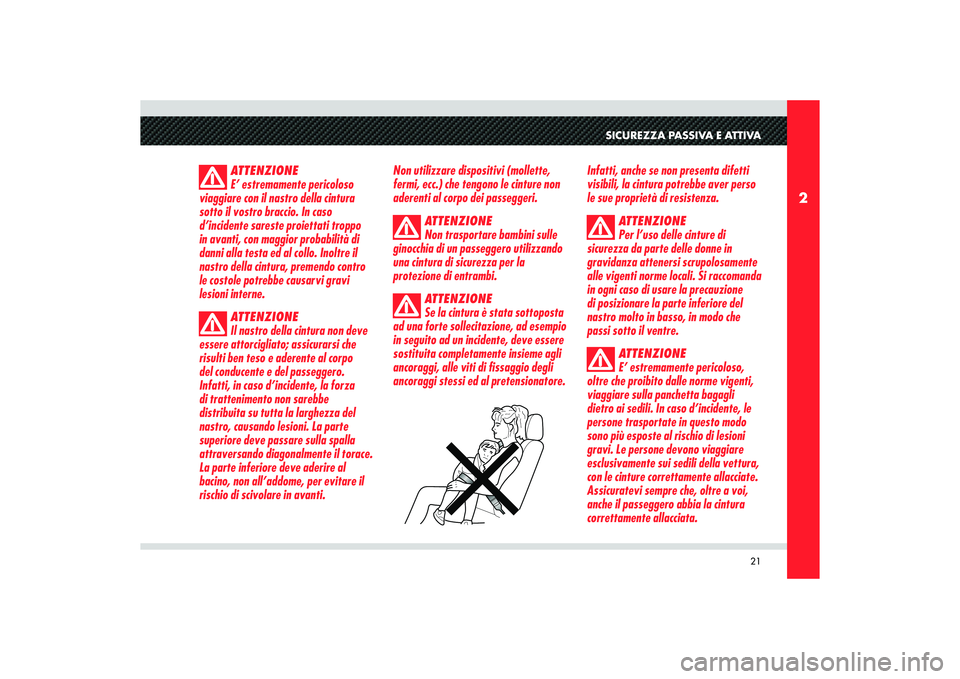 Alfa Romeo 8C 2010  Libretto Uso Manutenzione (in Italian) 21
2
SICUREZZA PASSIVA E ATTIVA
ATTENZIONE
E’ estremamente pericoloso 
viaggiare con il nastro della cintura 
sotto il vostro braccio. In caso 
d’incidente sareste proiettati troppo 
in avanti, co