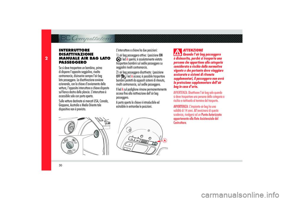 Alfa Romeo 8C 2010  Libretto Uso Manutenzione (in Italian) 30
2
A
INTERRUTTORE 
DISATTIVAZIONE 
MANUALE AIR BAG LATO 
PASSEGGERO
Se si deve trasportare un bambino, prima 
di disporre l’apposito seggiolino, rivolto 
contromarcia, disinserire sempre l’air b