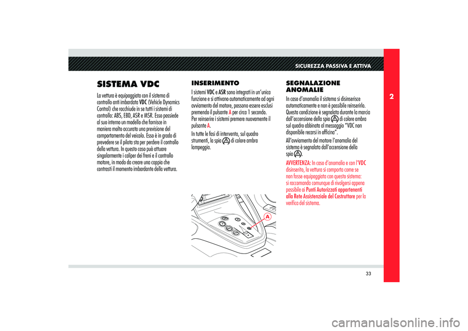 Alfa Romeo 8C 2010  Libretto Uso Manutenzione (in Italian) 33
2
A
SICUREZZA PASSIVA E ATTIVA
SISTEMA VDCLa vettura è equipaggiata con il sistema di 
controllo anti imbardata VDC (Vehicle Dynamics 
Control) che racchiude in se tutti i sistemi di 
controllo: A