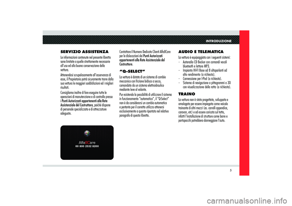 Alfa Romeo 8C 2009 Libretto Uso Manutenzione (in Italian) 00 800 2532 8200Alfa8Care
INTRODUZIONE
5
SERVIZIO ASSISTENZA
Le informazioni contenute nel presente libretto
sono limitate a quelle strettamente necessarie
all’uso ed alla buona conservazione dell Alfa Romeo 8C 2009 Libretto Uso Manutenzione (in Italian) 00 800 2532 8200Alfa8Care
INTRODUZIONE
5
SERVIZIO ASSISTENZA
Le informazioni contenute nel presente libretto
sono limitate a quelle strettamente necessarie
all’uso ed alla buona conservazione dell