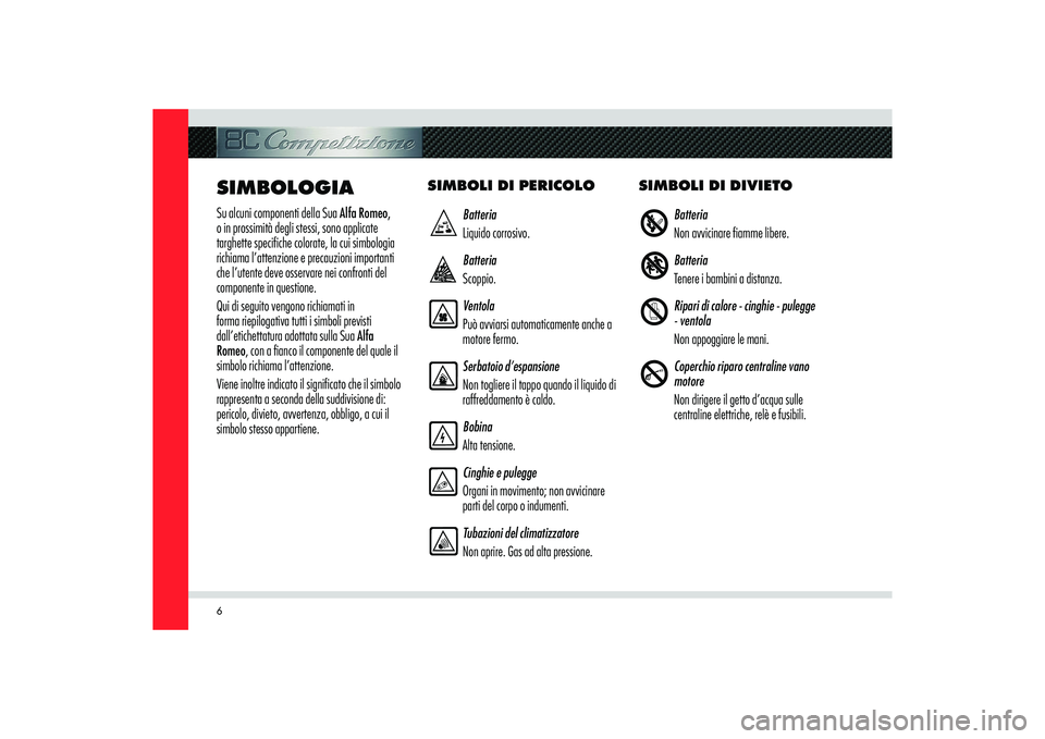 Alfa Romeo 8C 2009 Libretto Uso Manutenzione (in Italian) 6SIMBOLOGIASu alcuni componenti della Sua Alfa Romeo,
o in prossimità degli stessi, sono applicate
targhette specifiche colorate, la cui simbologia
richiama l’attenzione e precauzioni importanti Alfa Romeo 8C 2009 Libretto Uso Manutenzione (in Italian) 6SIMBOLOGIASu alcuni componenti della Sua Alfa Romeo,
o in prossimità degli stessi, sono applicate
targhette specifiche colorate, la cui simbologia
richiama l’attenzione e precauzioni importanti