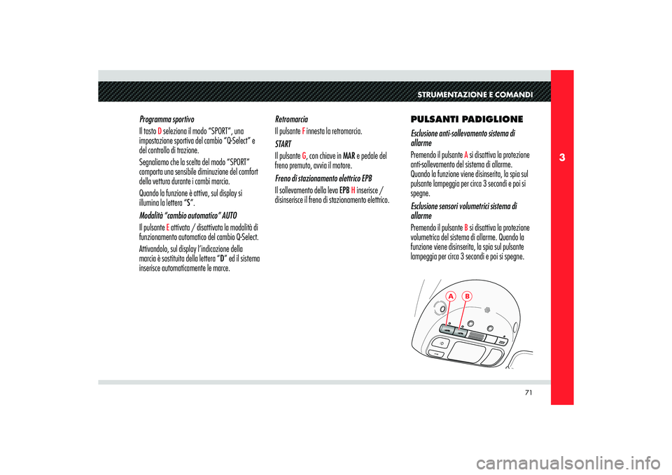 Alfa Romeo 8C 2010  Libretto Uso Manutenzione (in Italian) 71
3
A
B
STRUMENTAZIONE E COMANDI
Programma sportivo
Il tasto 
D seleziona il modo “SPORT”, una 
impostazione sportiva del cambio “Q-Select” e 
del controllo di trazione.
Segnaliamo che la sce