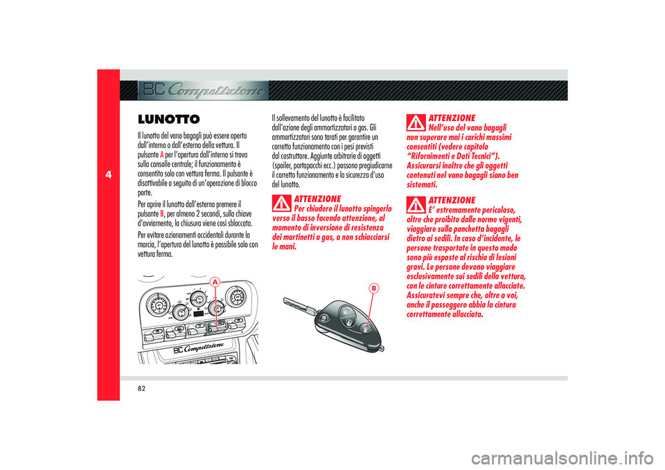Alfa Romeo 8C 2008 Libretto Uso Manutenzione (in Italian) 82
4
A
B
LUNOTTOIl lunotto del vano bagagli può essere aperto
dall’interno o dall’esterno della vettura. Il
pulsante
A per l’apertura dall’interno si trova
sulla consolle centrale; il fun Alfa Romeo 8C 2008 Libretto Uso Manutenzione (in Italian) 82
4
A
B
LUNOTTOIl lunotto del vano bagagli può essere aperto
dall’interno o dall’esterno della vettura. Il
pulsante
A per l’apertura dall’interno si trova
sulla consolle centrale; il fun