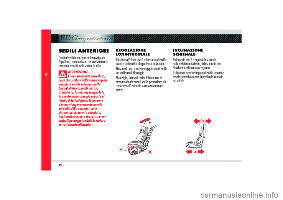 Alfa Romeo 8C 2010  Libretto Uso Manutenzione (in Italian) 92
4
A
B
A
B
SEDILI ANTERIORICaratterizzati da una linea molto avvolgente 
(tipo Race), sono realizzati con una struttura in 
carbonio e rivestiti, nella seduta, in pelle.
ATTENZIONE
E’ estremamente
