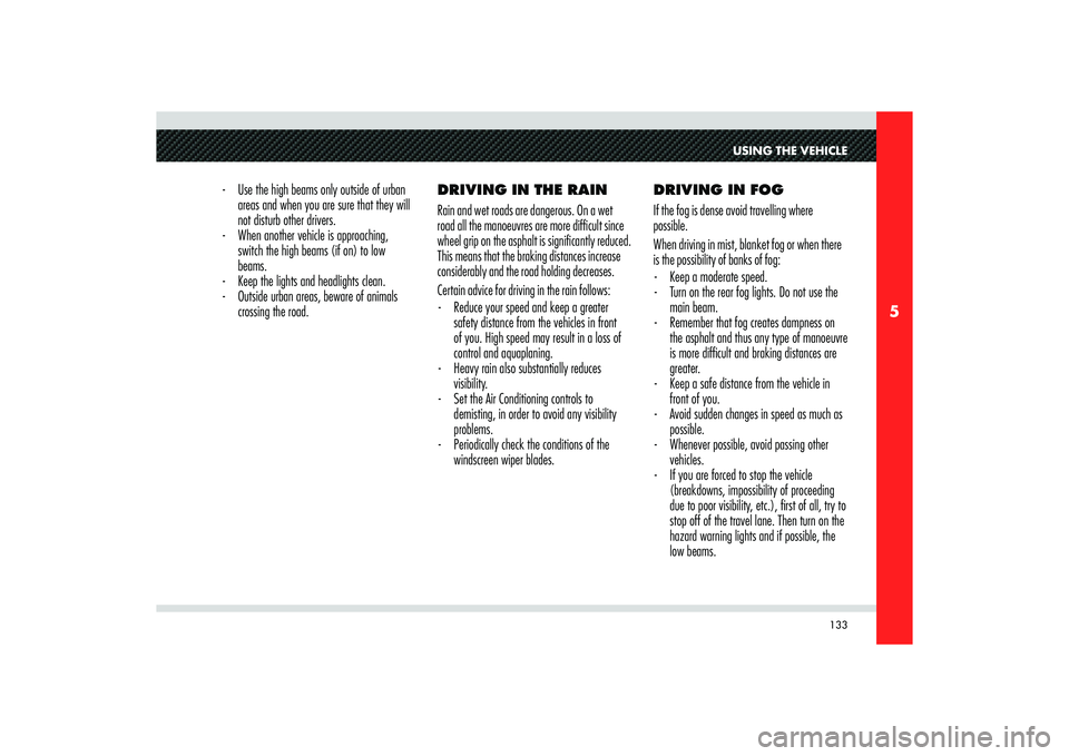 Alfa Romeo 8C 2007  Owner handbook (in English) 133
5
USING THE VEHICLE
-  Use the high beams only outside of urban 
areas and when you are sure that they will 
not disturb other drivers. 
-  When another vehicle is approaching, 
switch the high be