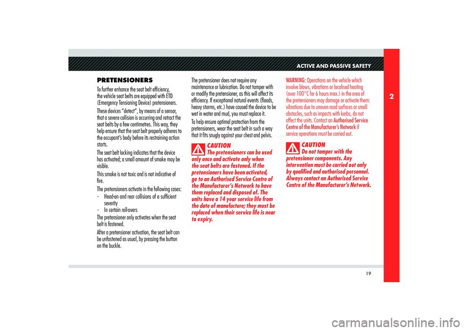 Alfa Romeo 8C 2010  Owner handbook (in English) 19
2
ACTIVE AND PASSIVE SAFETY
PRETENSIONERS
To further enhance the seat belt efficiency, 
the vehicle seat belts are equipped with ETD 
(Emergency Tensioning Device) pretensioners.
These devices “d