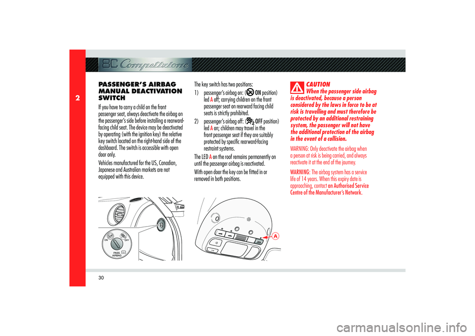 Alfa Romeo 8C 2007  Owner handbook (in English) 30
2
A
PASSENGER’S AIRBAG 
MANUAL DEACTIVATION 
SWITCH
If you have to carry a child on the front 
passenger seat, always deactivate the airbag on 
the passenger’s side before installing a rearward
