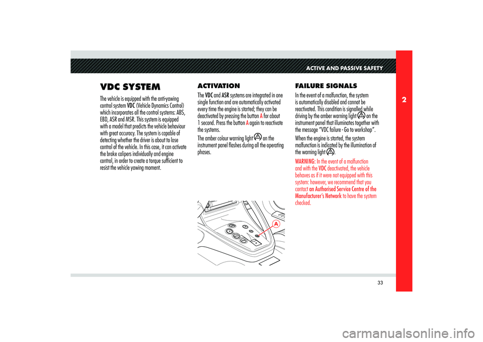Alfa Romeo 8C 2010  Owner handbook (in English) 33
2
A
ACTIVE AND PASSIVE SAFETY
VDC SYSTEMThe vehicle is equipped with the anti-yawing 
control system VDC (Vehicle Dynamics Control) 
which incorporates all the control systems: ABS, 
EBD, ASR and M