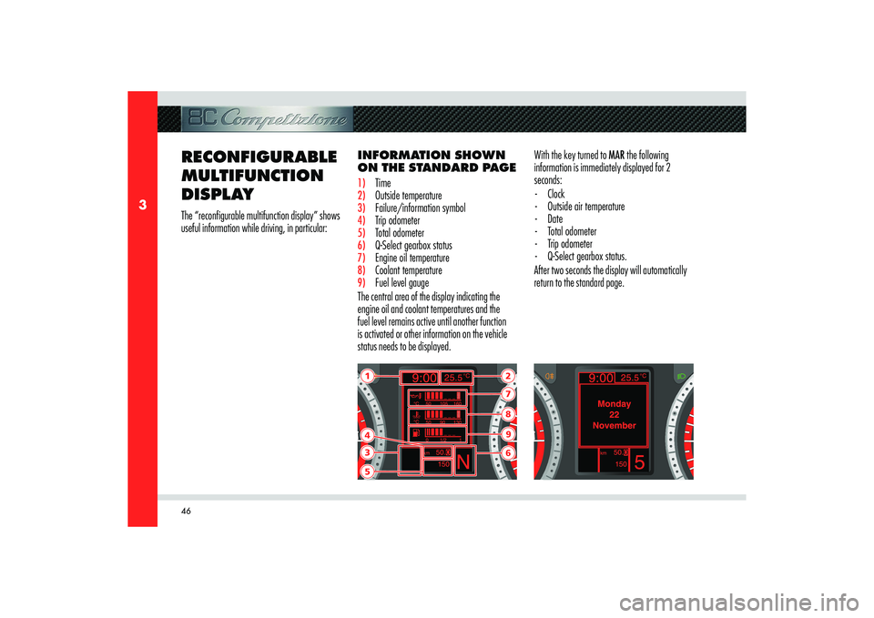 Alfa Romeo 8C 2010  Owner handbook (in English) 46
3
1354
27896
INFORMATION SHOWN 
ON THE STANDARD PAGE 1) Time2) Outside temperature3) Failure/information symbol4) Trip odometer5) Total odometer6)  Q-Select gearbox status 7)  Engine oil temperatur